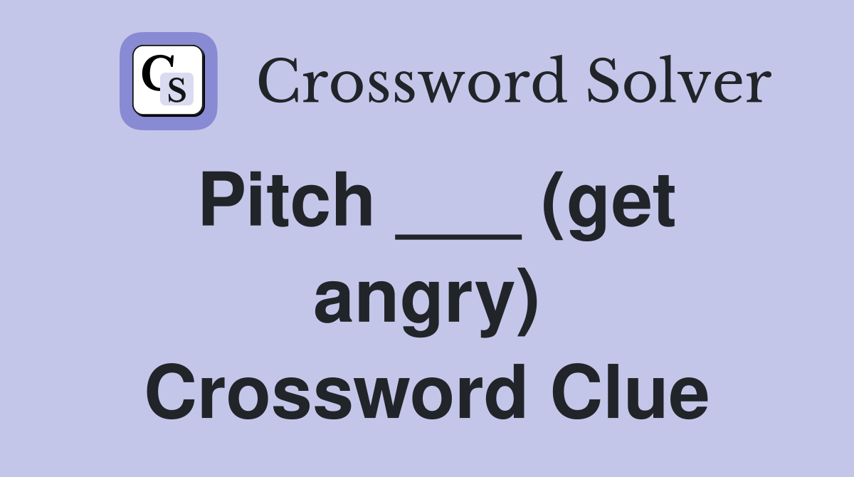 Pitch ___ (get angry) Crossword Clue