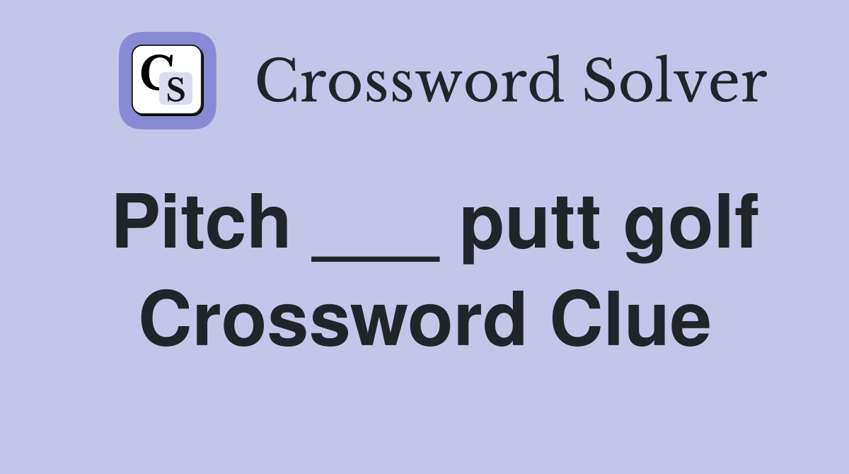 Pitch ___ putt golf Crossword Clue