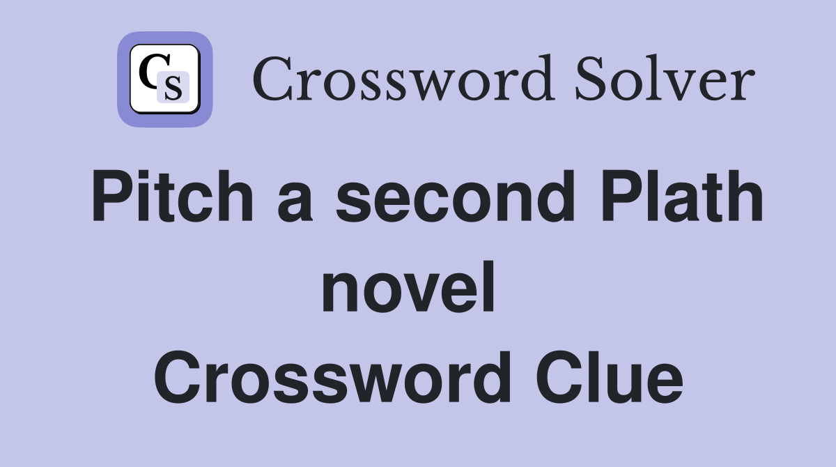 Pitch a second Plath novel  Crossword Clue