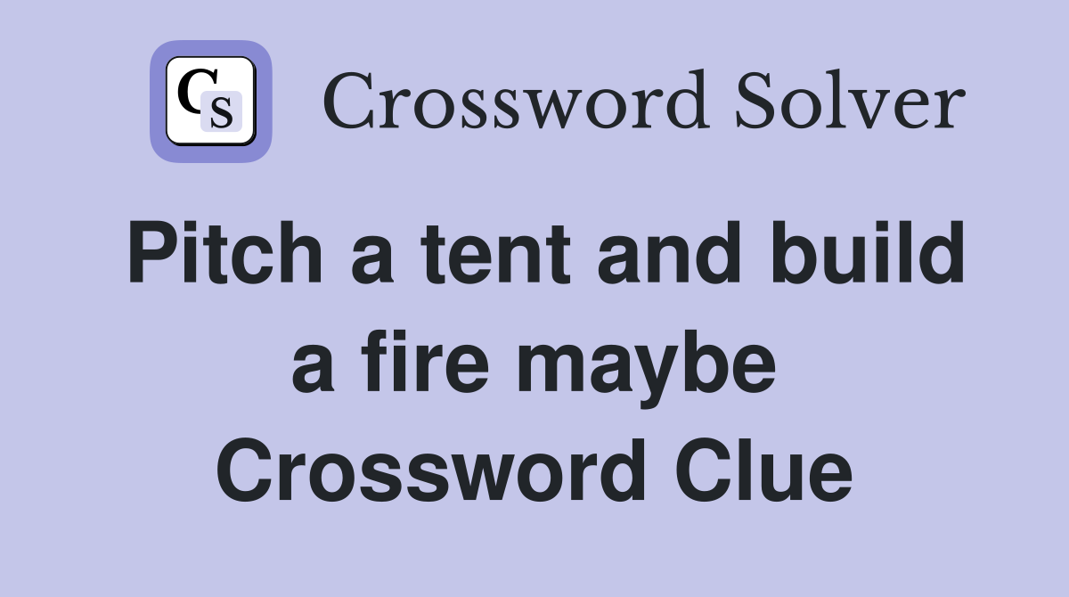 Pitch a tent and build a fire maybe Crossword Clue