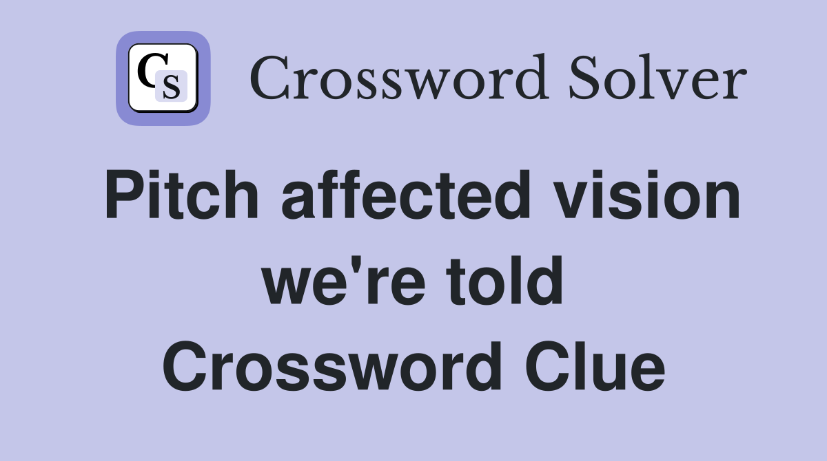 Pitch affected vision we're told Crossword Clue