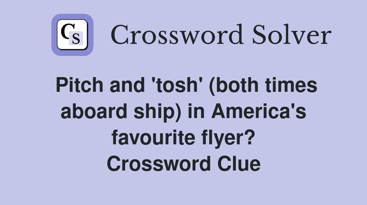 Pitch and 'tosh' (both times aboard ship) in America's favourite flyer? Crossword Clue