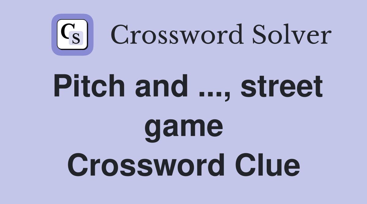 Pitch and ..., street game Crossword Clue