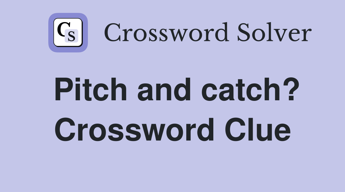Pitch and catch? Crossword Clue