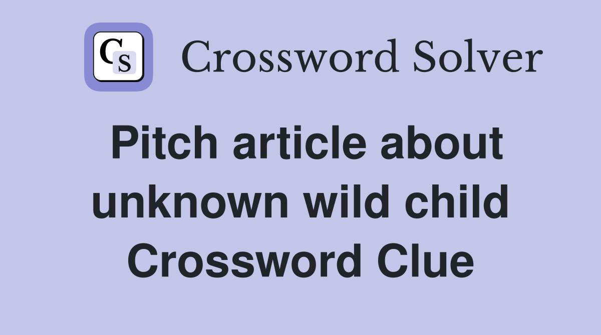 Pitch article about unknown wild child Crossword Clue