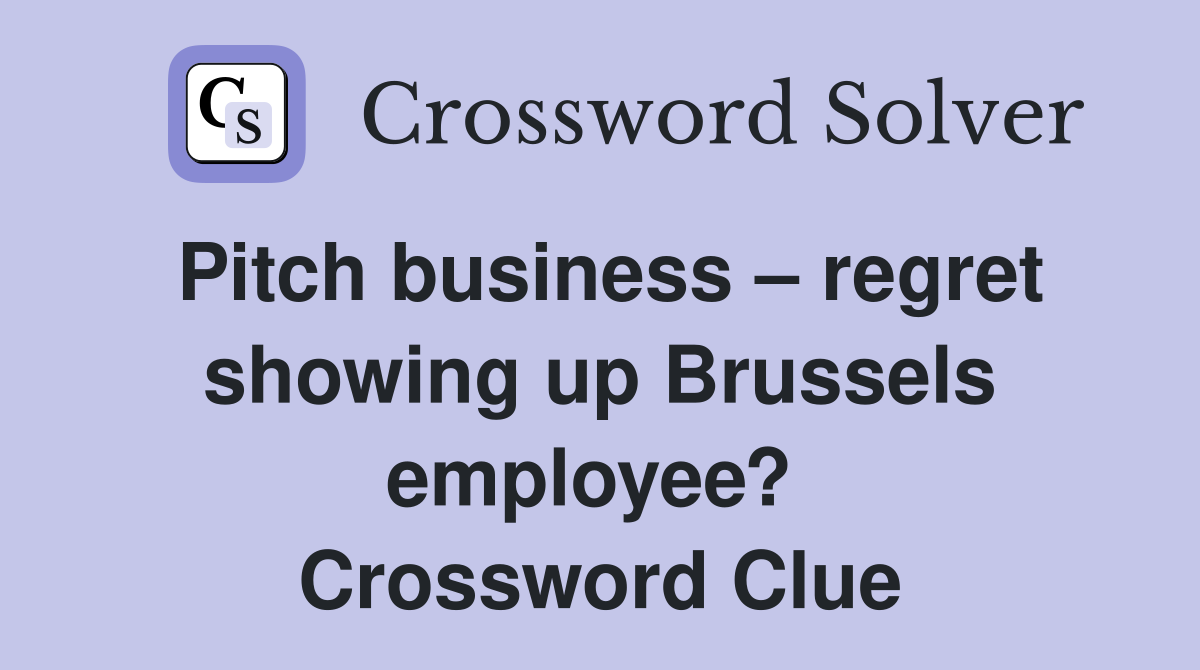 Pitch business – regret showing up Brussels employee?  Crossword Clue