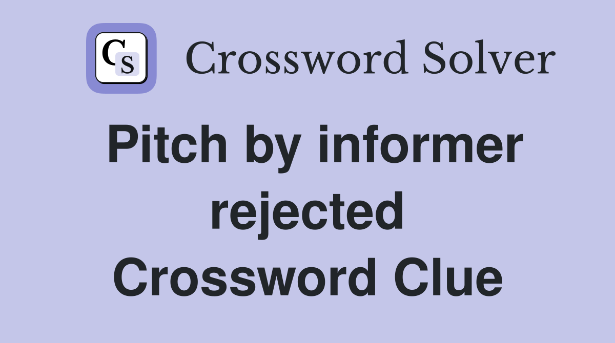 Pitch by informer rejected Crossword Clue