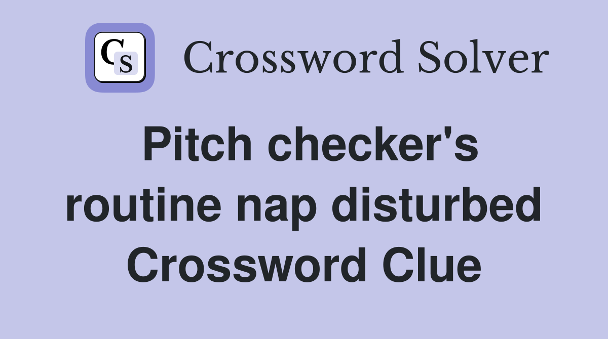 Pitch checker's routine nap disturbed Crossword Clue