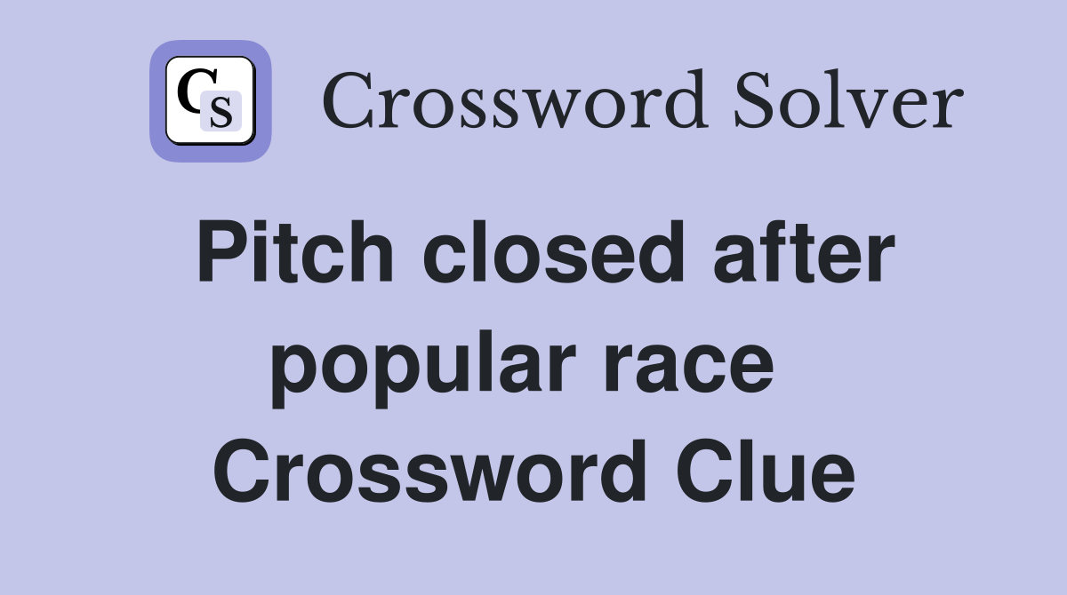 Pitch closed after pop­ular race  Crossword Clue