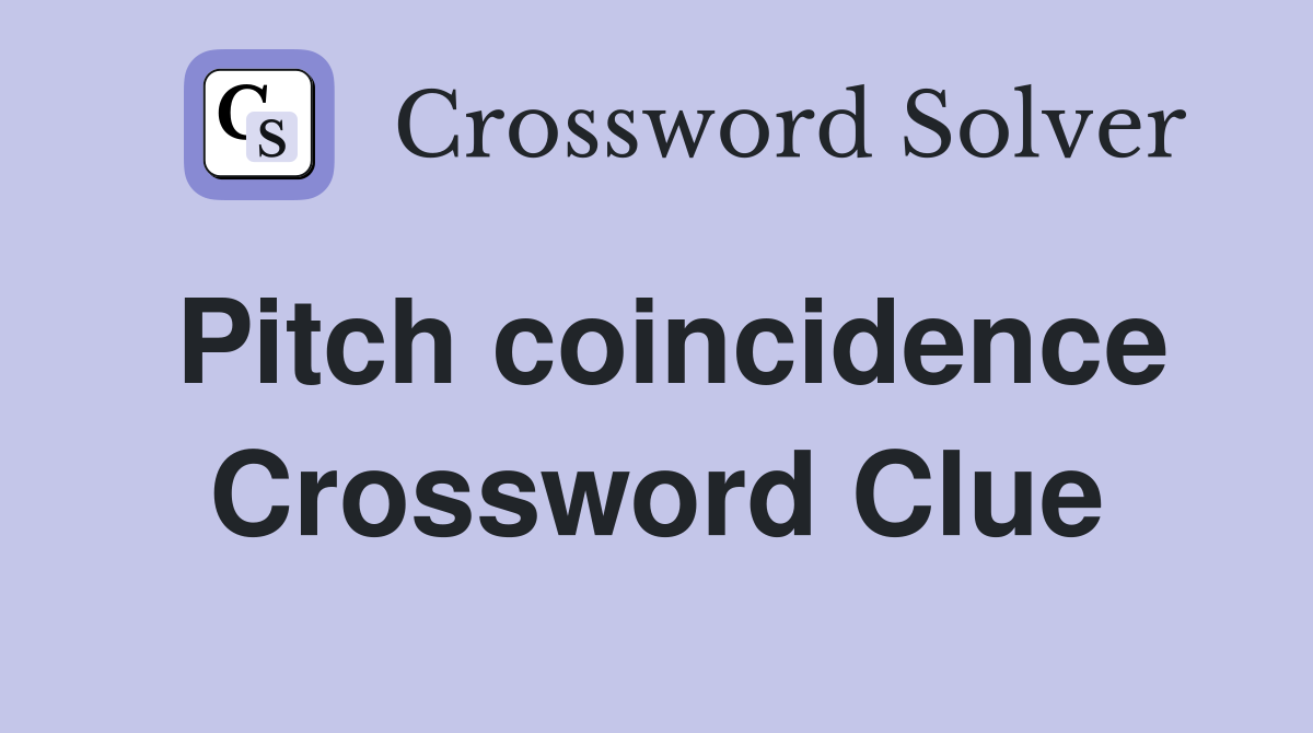 Pitch coincidence Crossword Clue