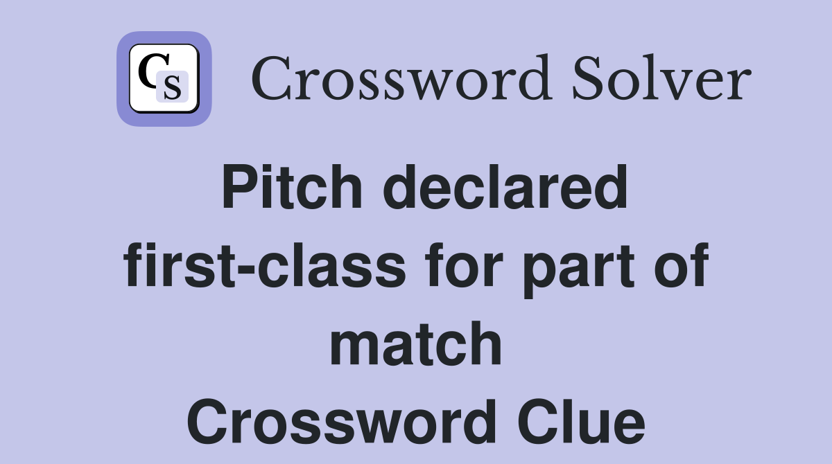Pitch declared first-class for part of match Crossword Clue