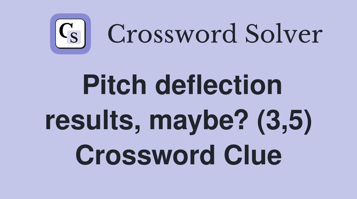 Pitch deflection results, maybe? (3,5) Crossword Clue