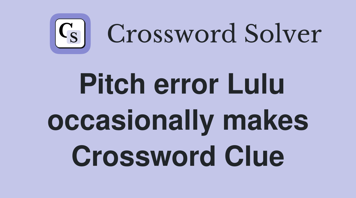 Pitch error Lulu occasionally makes Crossword Clue
