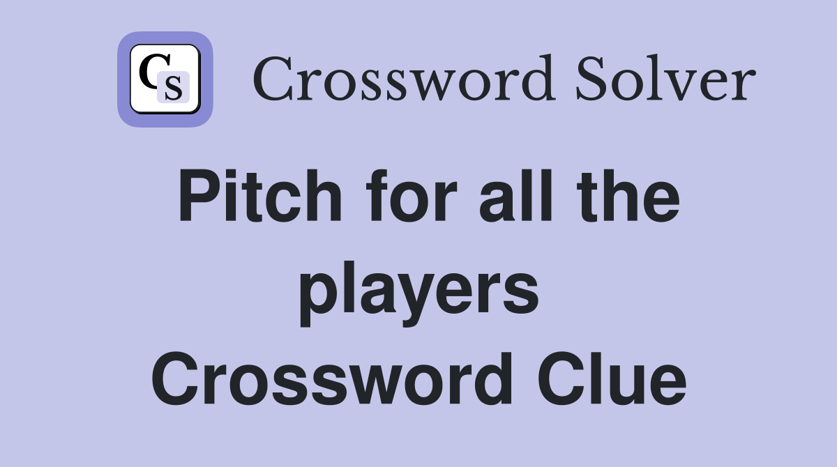Pitch for all the players Crossword Clue