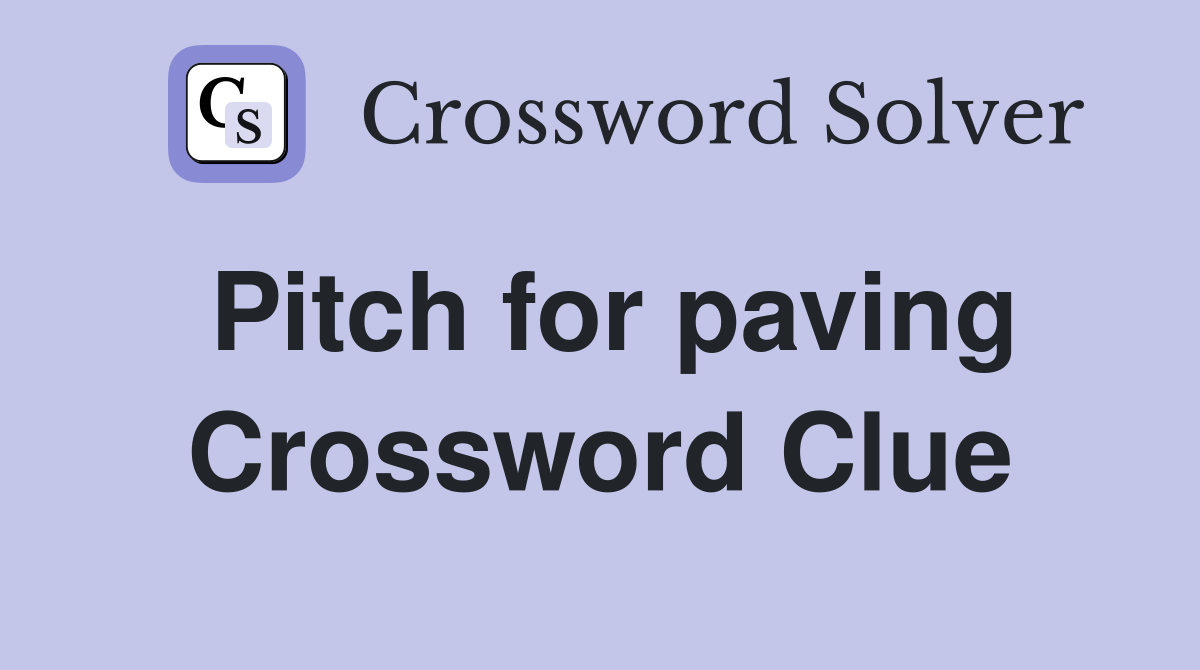 Pitch for paving Crossword Clue