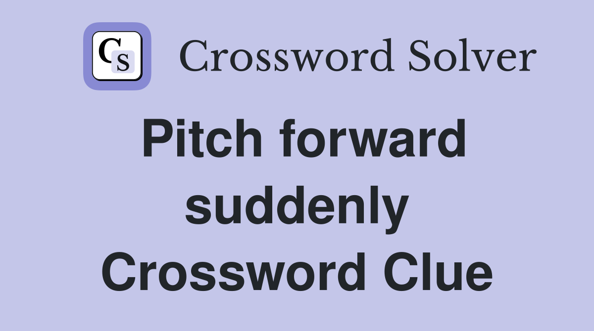 Pitch forward suddenly Crossword Clue