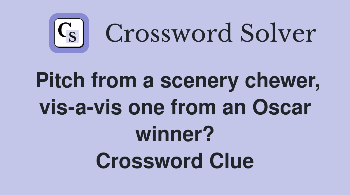 Pitch from a scenery chewer, vis-a-vis one from an Oscar winner? Crossword Clue