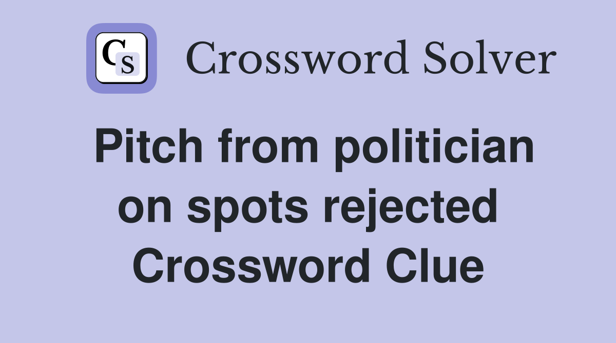 Pitch from politician on spots rejected Crossword Clue