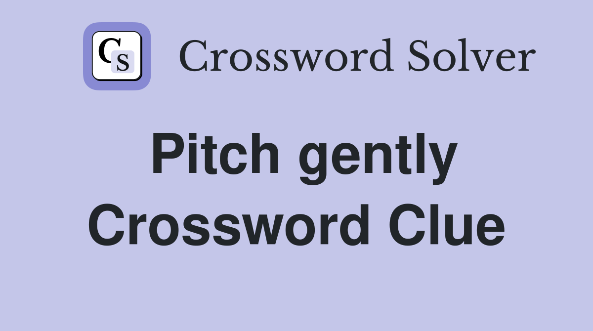 Pitch gently Crossword Clue