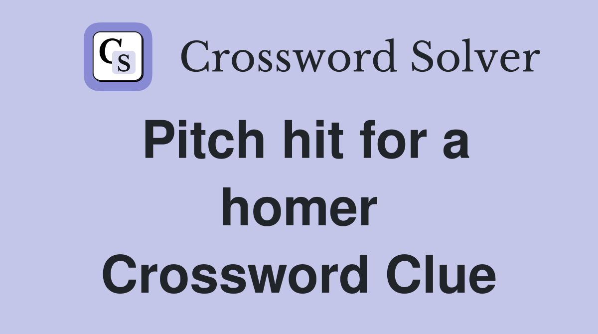 Pitch hit for a homer Crossword Clue