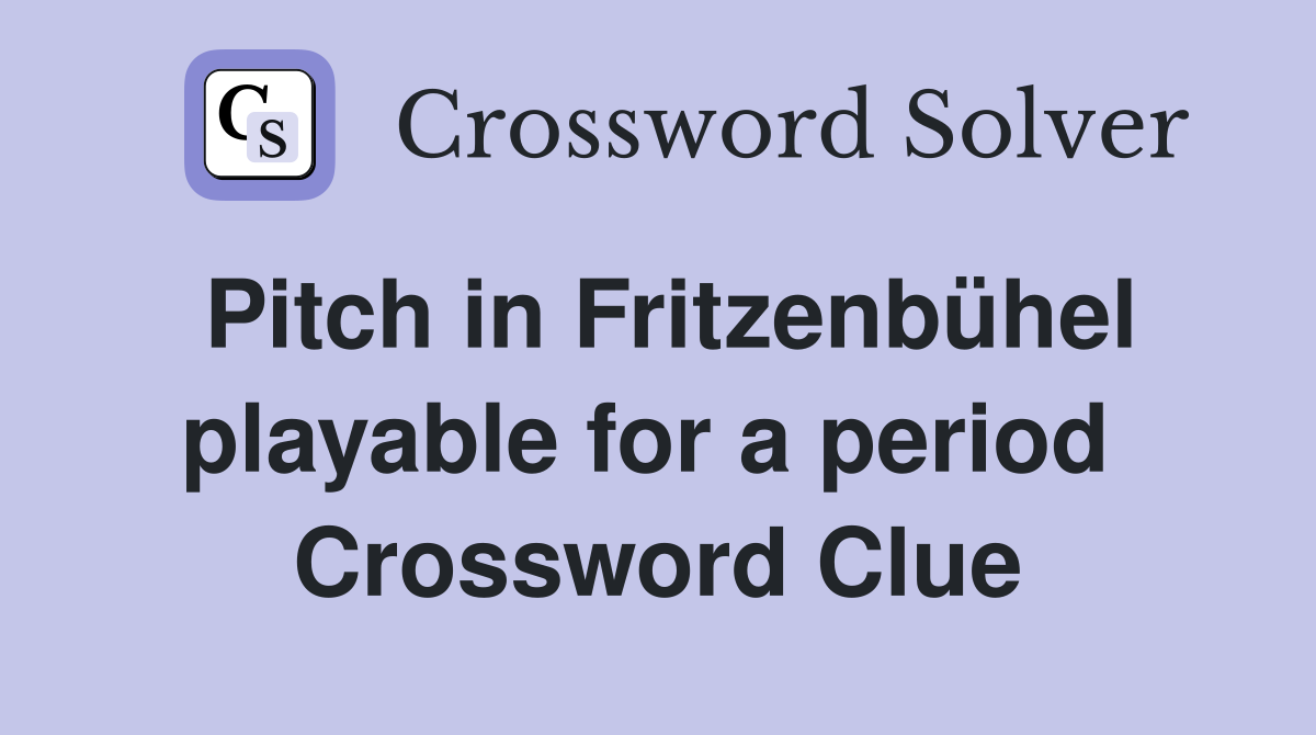 Pitch in Fritzenbühel playable for a period  Crossword Clue