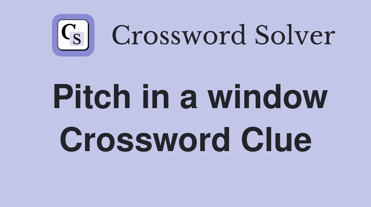 Pitch in a window Crossword Clue