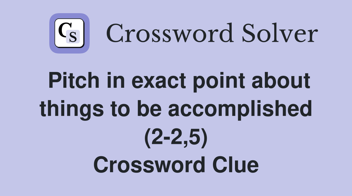 Pitch in exact point about things to be accomplished (2-2,5) Crossword Clue
