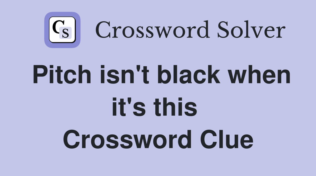 Pitch isn't black when it's this  Crossword Clue