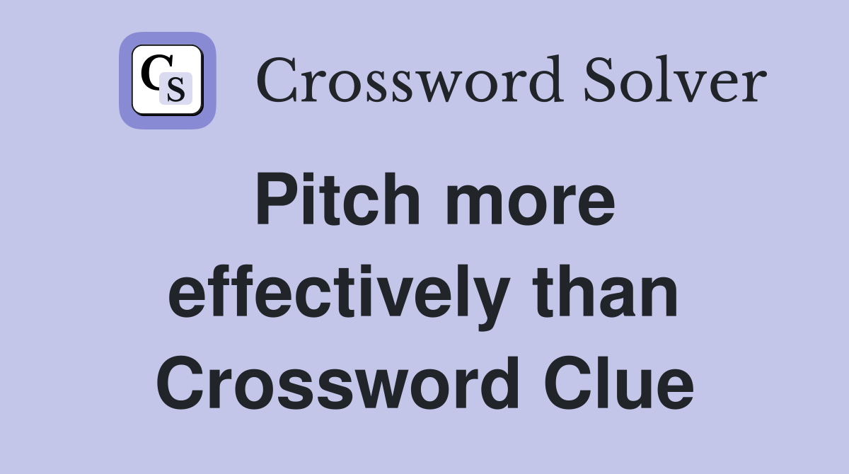 Pitch more effectively than Crossword Clue