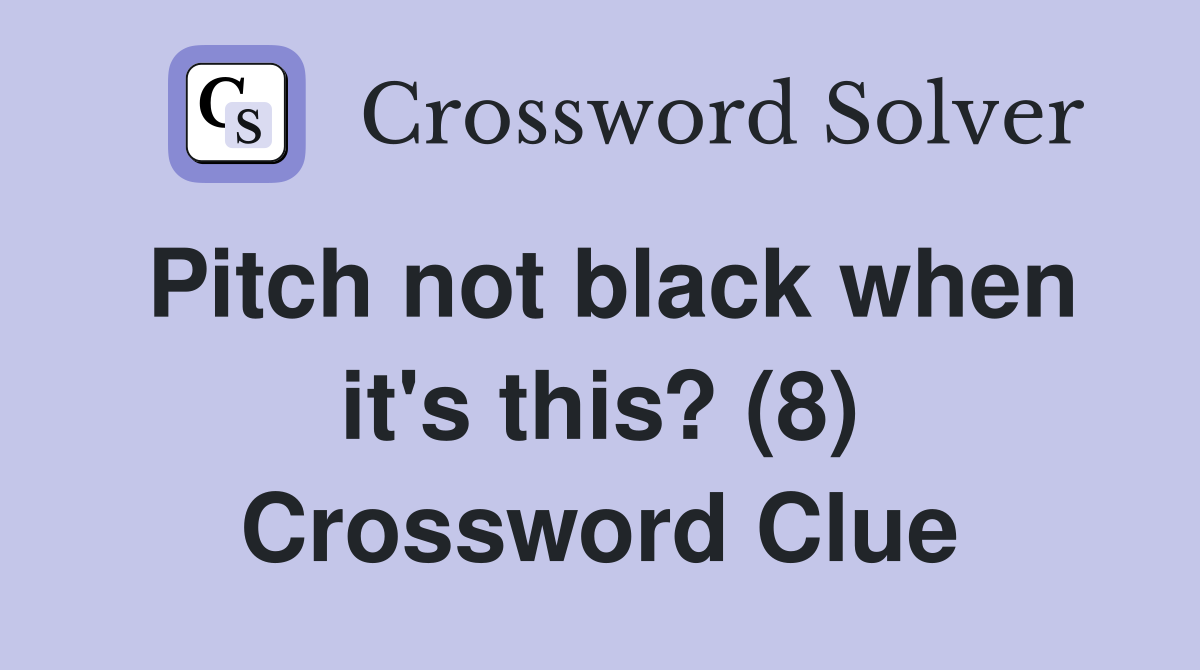 Pitch not black when it's this? (8) Crossword Clue