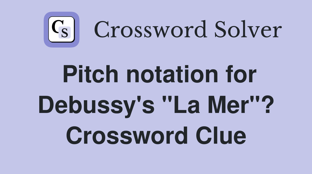 Pitch notation for Debussy's "La Mer"? Crossword Clue