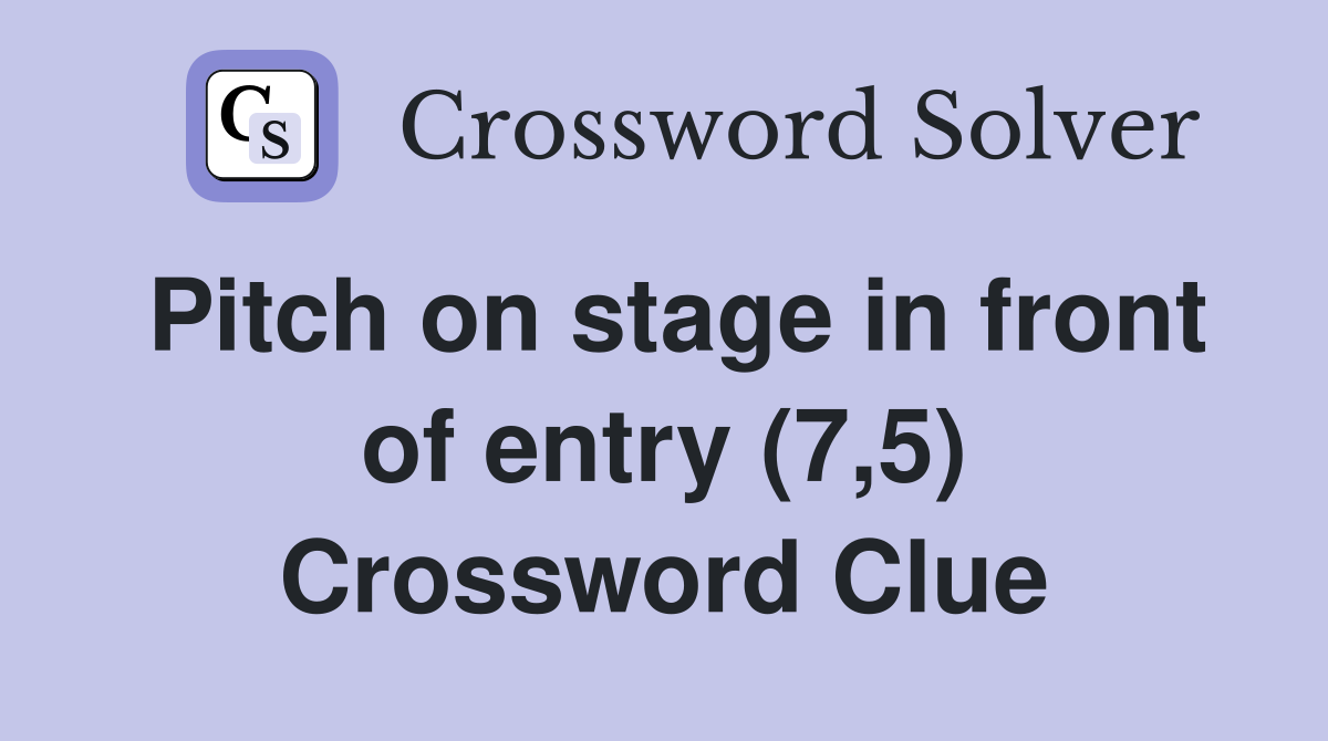 Pitch on stage in front of entry (7,5) Crossword Clue
