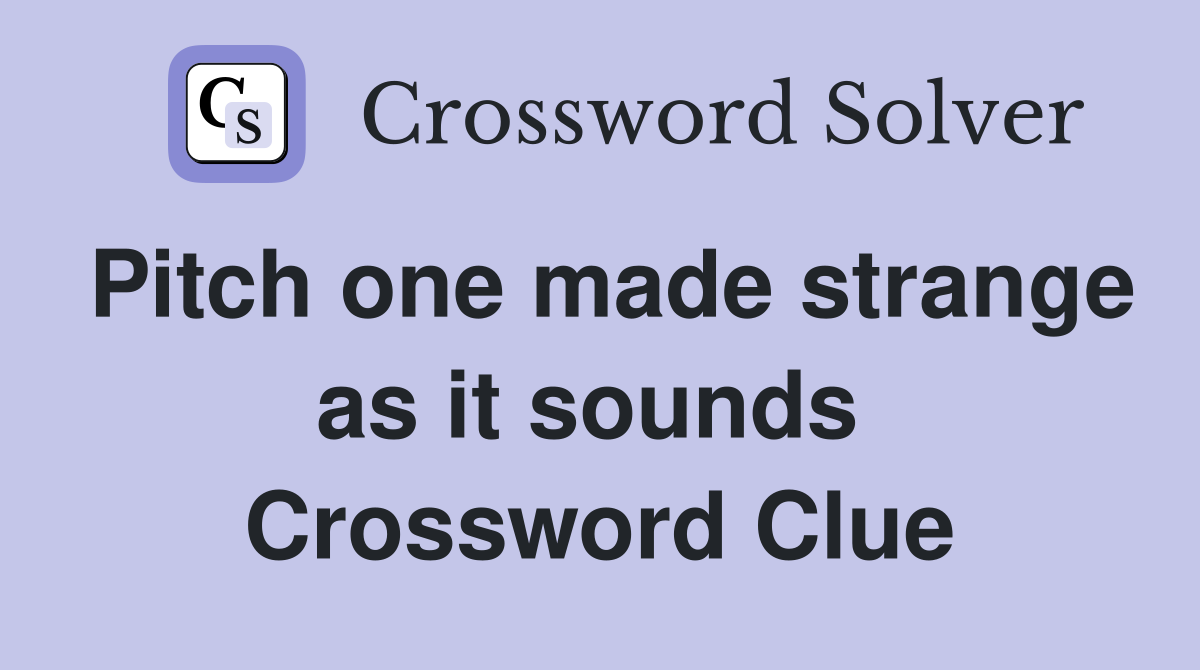 Pitch one made strange as it sounds  Crossword Clue