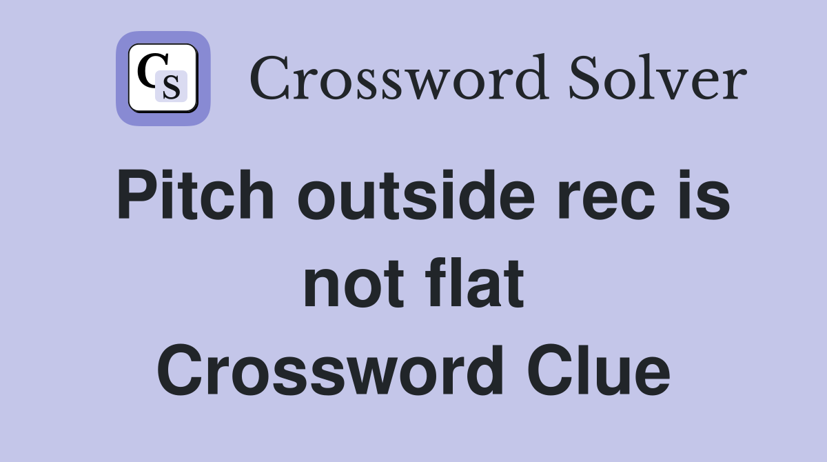 Pitch outside rec is not flat Crossword Clue