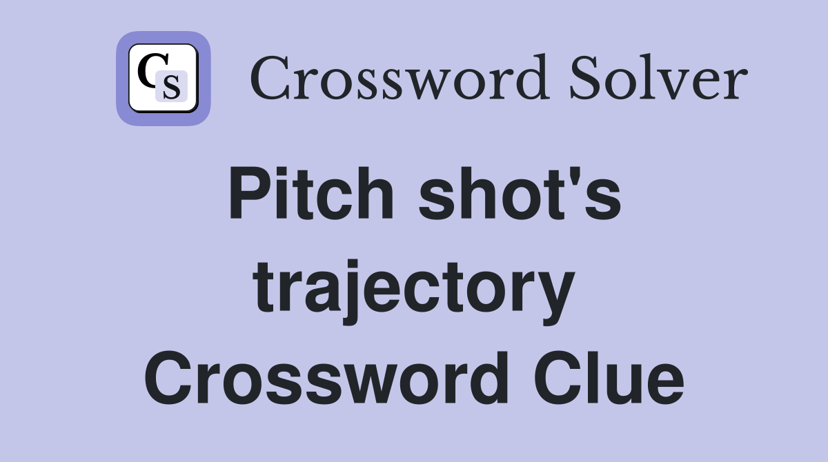 Pitch shot's trajectory Crossword Clue