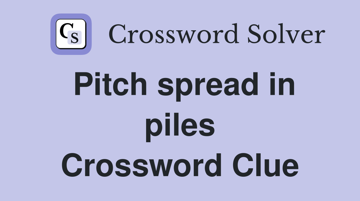 Pitch spread in piles Crossword Clue
