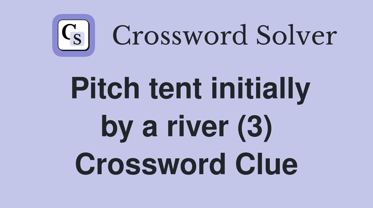 Pitch tent initially by a river (3) Crossword Clue