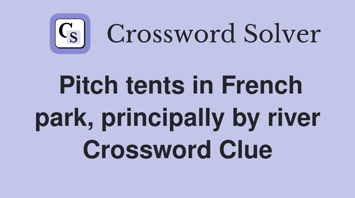 Pitch tents in French park, principally by river Crossword Clue