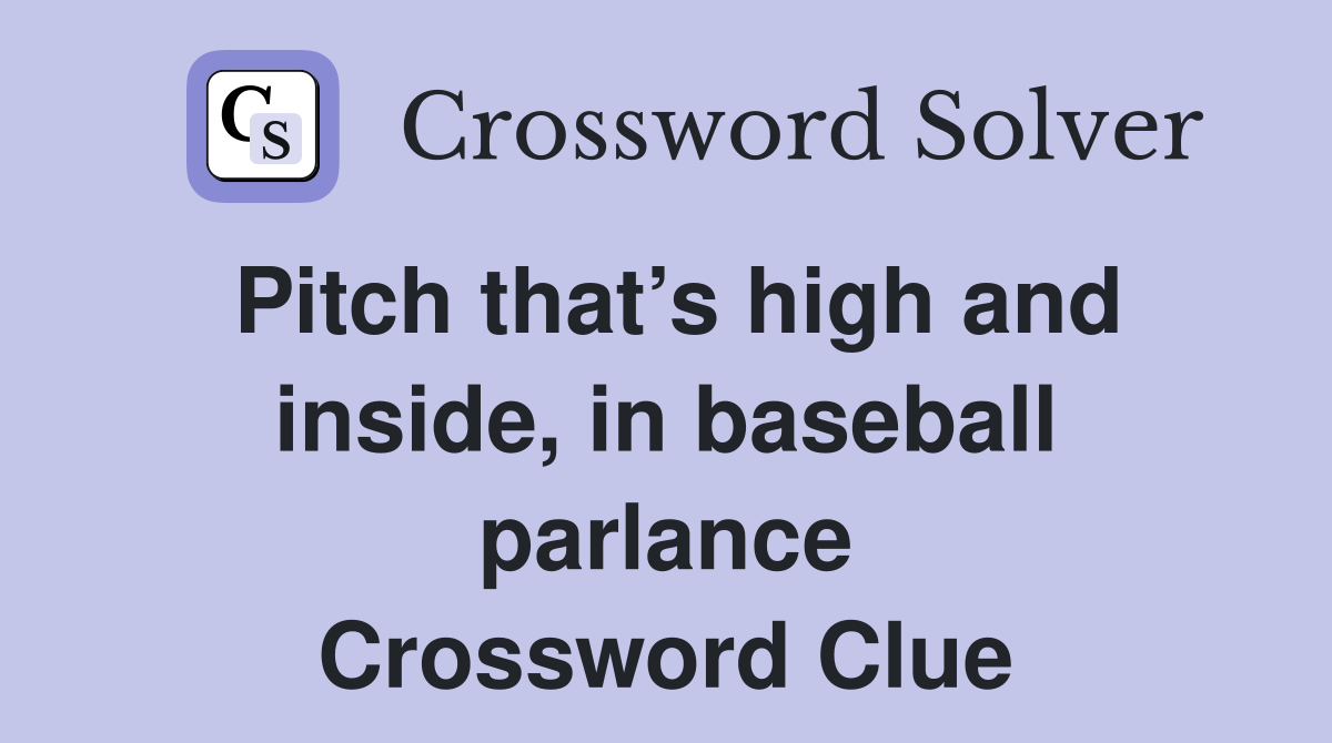 Pitch that’s high and inside, in baseball parlance Crossword Clue