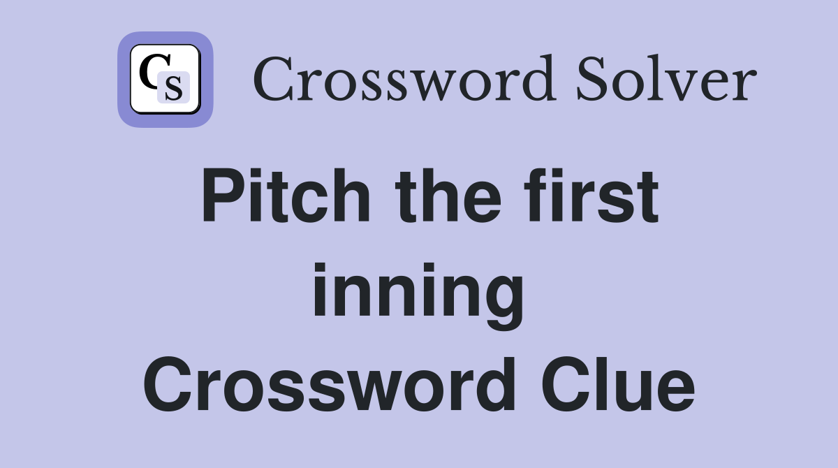 Pitch the first inning Crossword Clue