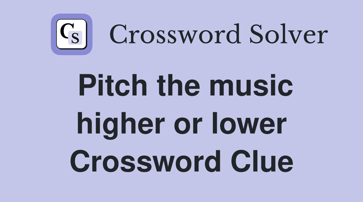 Pitch the music higher or lower Crossword Clue