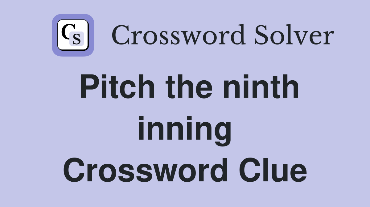 Pitch the ninth inning Crossword Clue