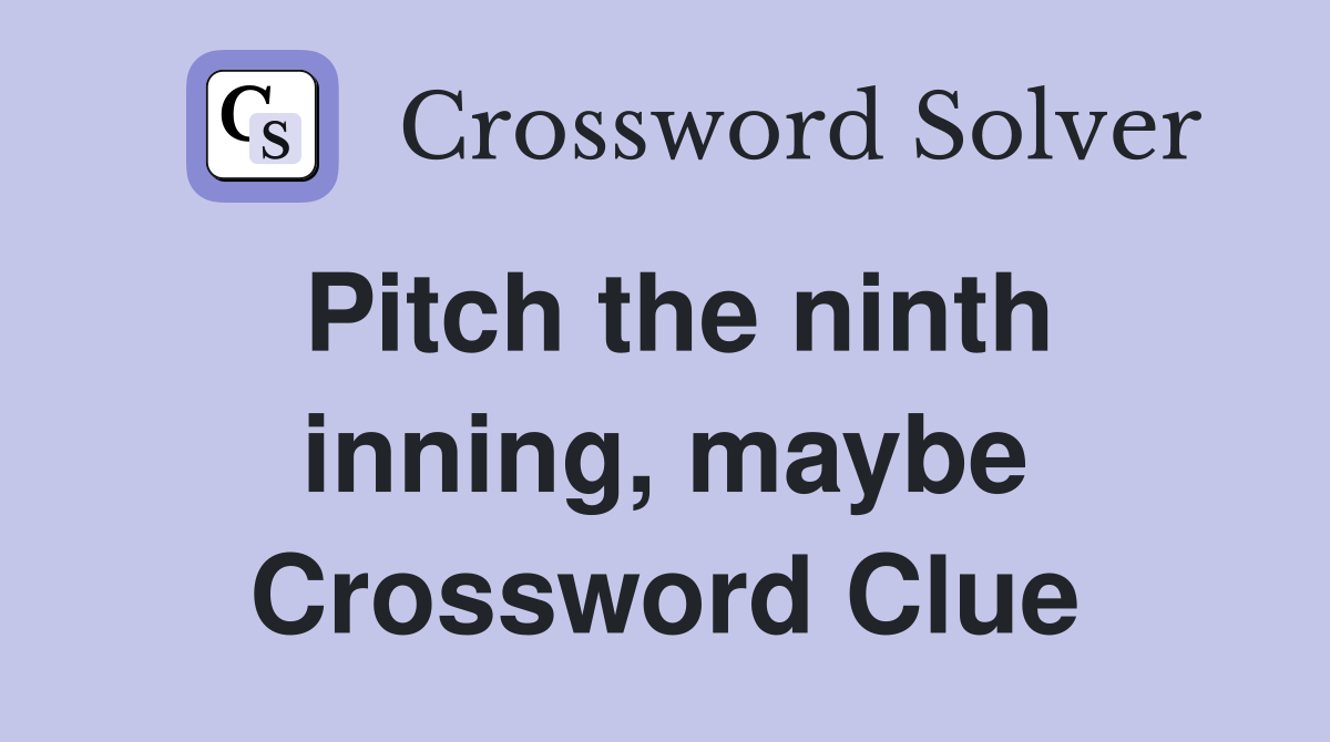 Pitch the ninth inning, maybe Crossword Clue