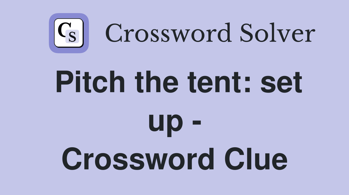 Pitch the tent: set up - Crossword Clue