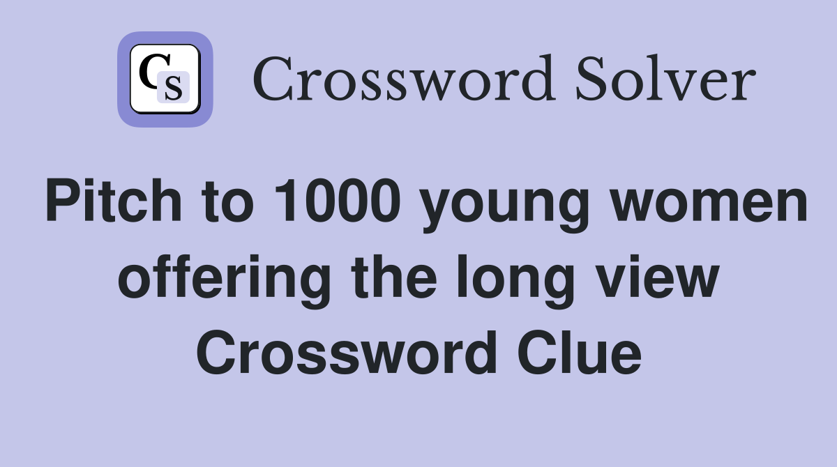 Pitch to 1000 young women offering the long view Crossword Clue