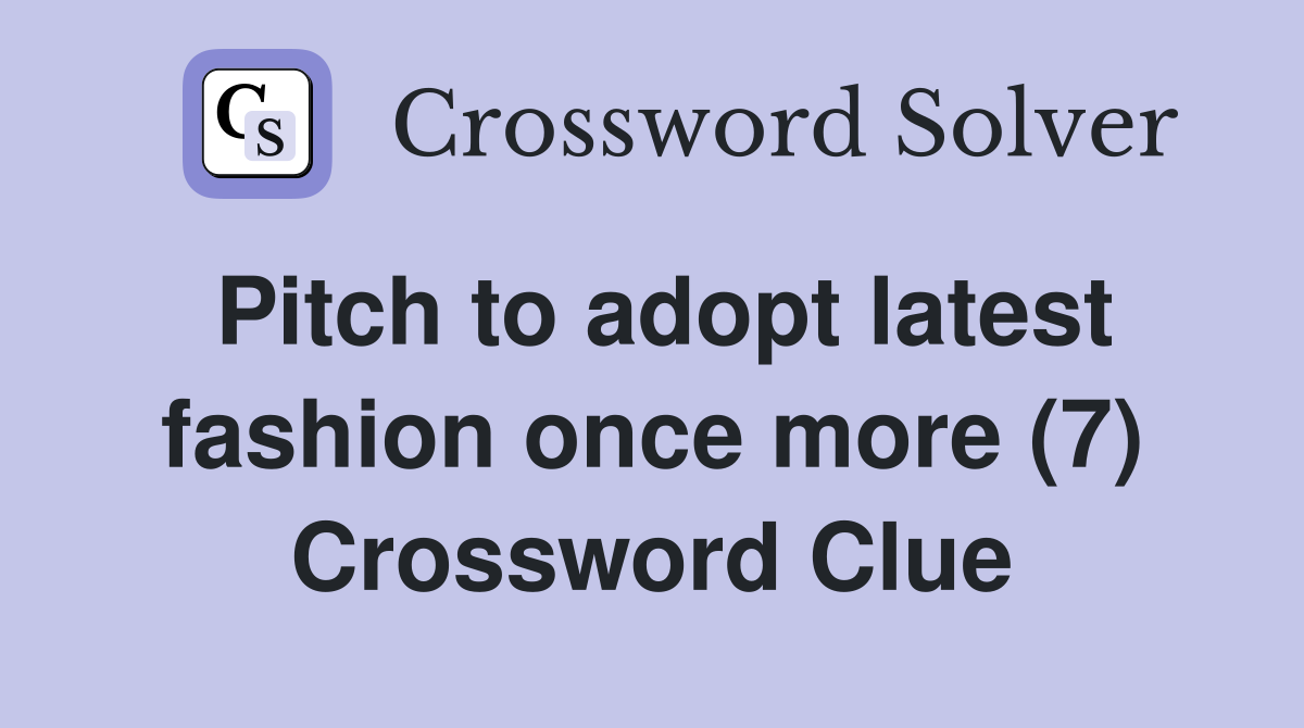 Pitch to adopt latest fashion once more (7) Crossword Clue