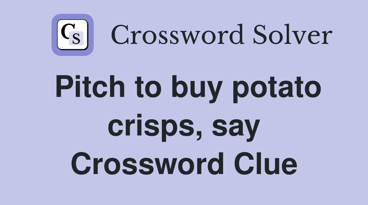 Pitch to buy potato crisps, say Crossword Clue