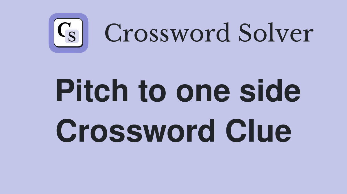 Pitch to one side Crossword Clue