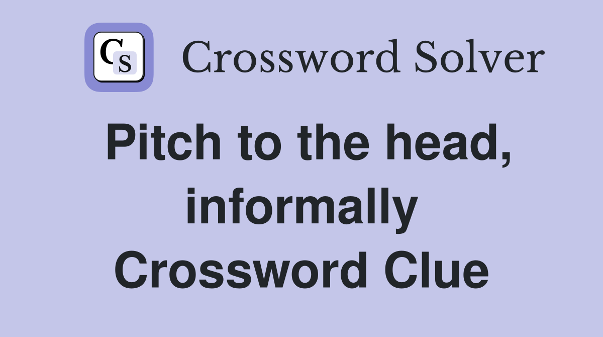 Pitch to the head, informally Crossword Clue