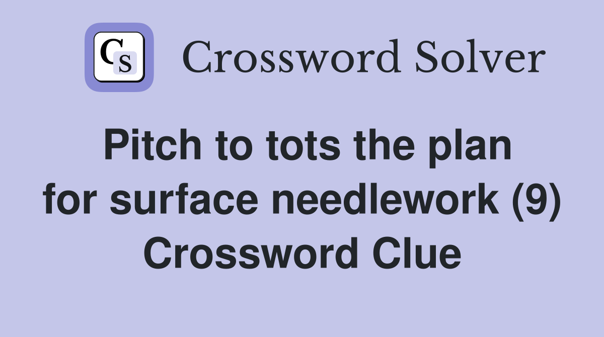 Pitch to tots the plan for surface needlework (9) Crossword Clue